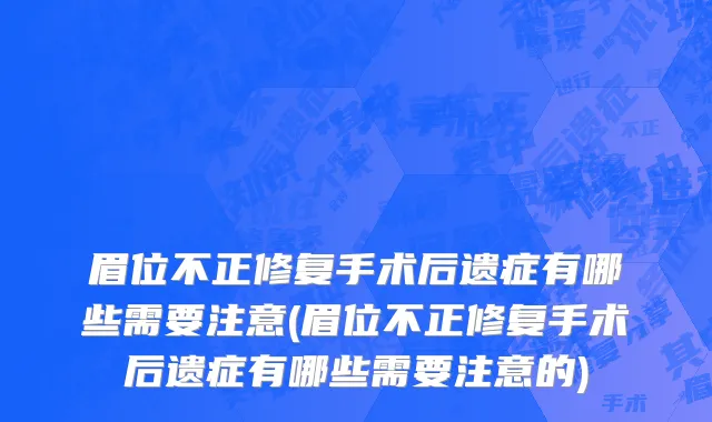 眉位不正修复手术后遗症有哪些需要注意(眉位不正修复手术后遗症有哪些需要注意的)