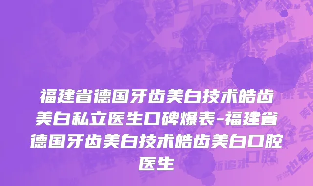 福建省德国牙齿美白技术皓齿美白私立医生口碑爆表-福建省德国牙齿美白技术皓齿美白口腔医生