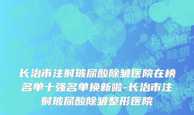 长治市注射玻尿酸除皱医院在榜名单十强名单换新啦-长治市注射玻尿酸除皱整形医院
