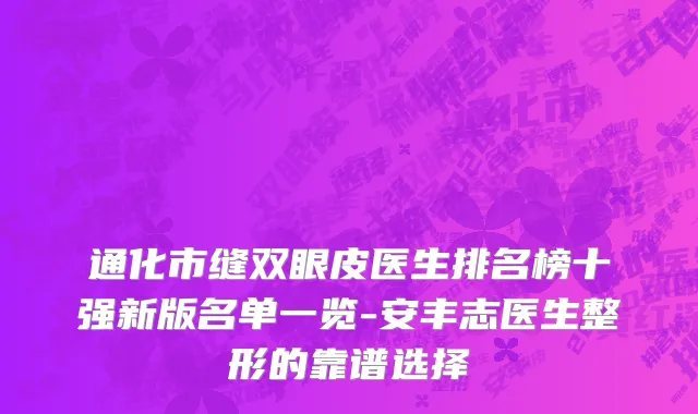 通化市缝双眼皮医生排名榜十强新版名单一览-安丰志医生整形的靠谱选择