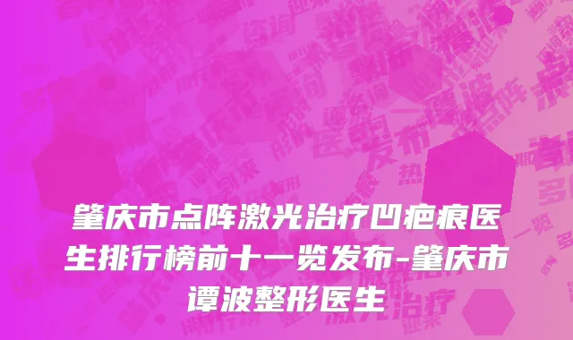 肇庆市点阵激光治疗凹疤痕医生排行榜前十一览发布-肇庆市谭波整形医生