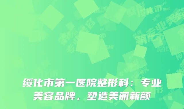 绥化市第一医院整形科：专业美容品牌，塑造美丽新颜