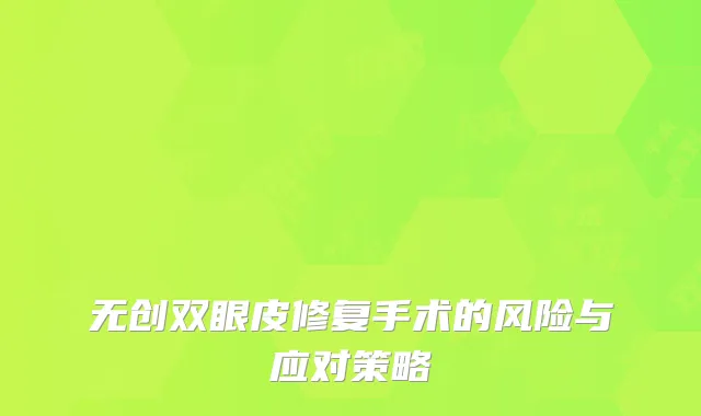 无创双眼皮修复手术的风险与应对策略