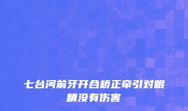 七台河前牙开合矫正牵引对眼睛没有伤害