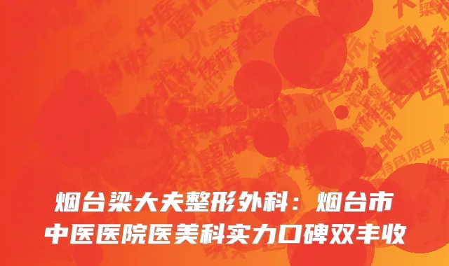 烟台梁大夫整形外科:烟台市中医医院医美科实力口碑双丰收