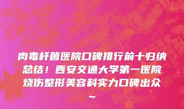 肉毒杆菌医院口碑排行前十归纳总结!西安交通大学第一医院烧伤整形美容科实力口碑出众~