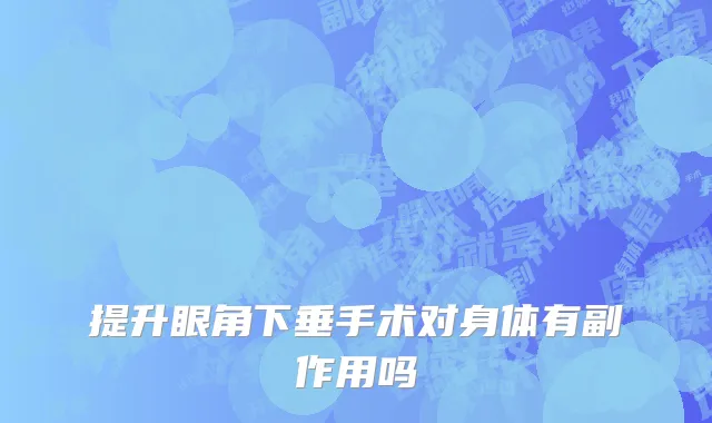 提升眼角下垂手术对身体有副作用吗