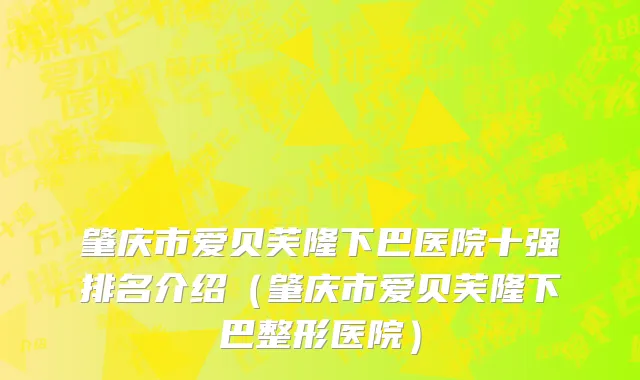 肇庆市爱贝芙隆下巴医院十强排名介绍（肇庆市爱贝芙隆下巴整形医院）