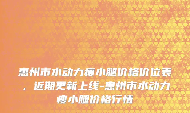 惠州市水动力瘦小腿价格价位表，近期更新上线-惠州市水动力瘦小腿价格行情