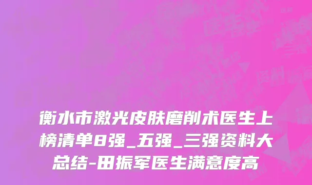 衡水市激光皮肤磨削术医生上榜清单8强_五强_三强资料大总结-田振军医生满意度高