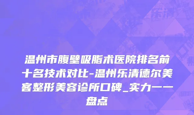 温州市腹壁吸脂术医院排名前十名技术对比-温州乐清德尔美客整形美容诊所口碑_实力一一盘点