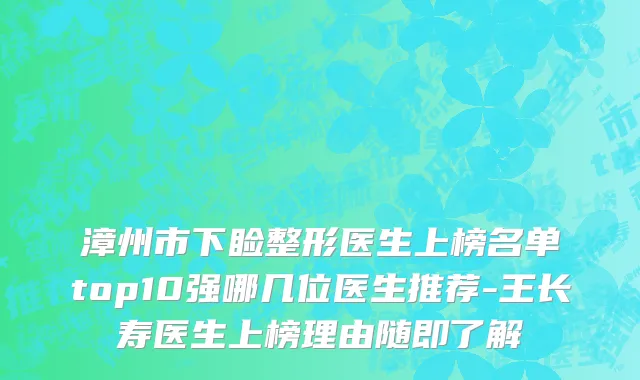 漳州市下睑整形医生上榜名单top10强哪几位医生推荐-王长寿医生上榜理由随即了解