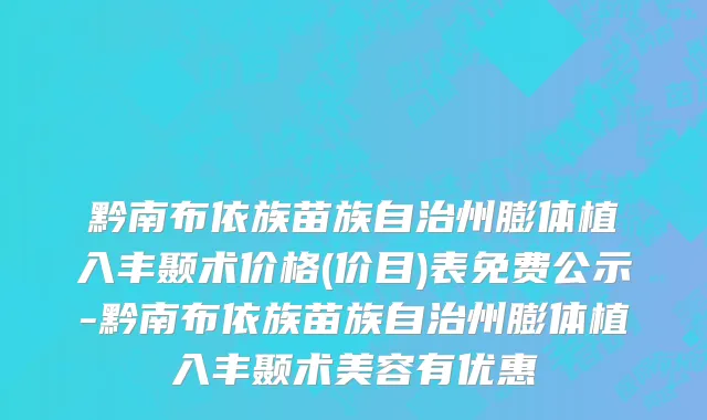 黔南布依族苗族自治州膨体植入丰颞术价格(价目)表免费公示-黔南布依族苗族自治州膨体植入丰颞术美容有优惠
