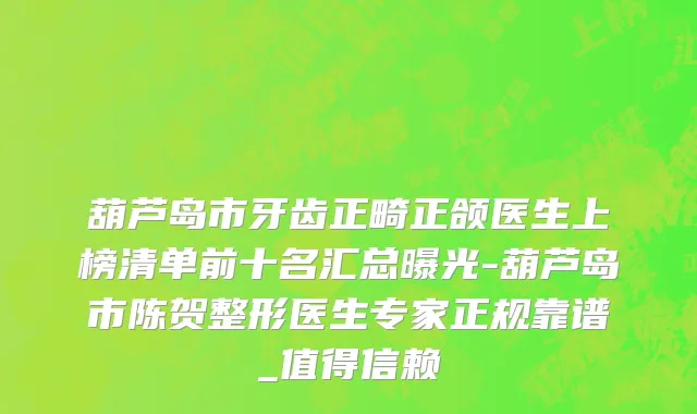 葫芦岛市牙齿正畸正颌医生上榜清单前十名汇总曝光-葫芦岛市陈贺整形医生专家正规靠谱_值得信赖