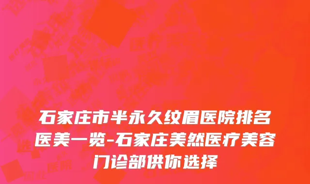 石家庄市半永久纹眉医院排名医美一览-石家庄美然医疗美容门诊部供你选择