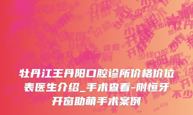 牡丹江王丹阳口腔诊所价格价位表医生介绍_手术查看-附恒牙开窗助萌手术案例