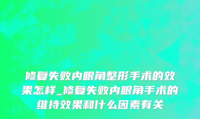 修复失败内眼角整形手术的效果怎样_修复失败内眼角手术的维持效果和什么因素有关