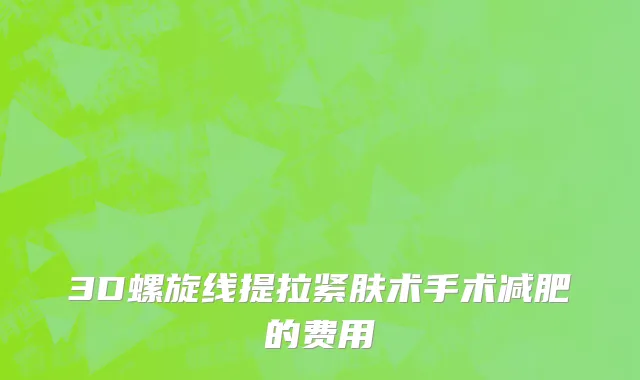 3D螺旋线提拉紧肤术手术减肥的费用