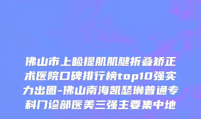 佛山市上睑提肌肌腱折叠矫正术医院口碑排行榜top10强实力出圈-佛山南海凯瑟琳普通专科门诊部医美三强主要集中地