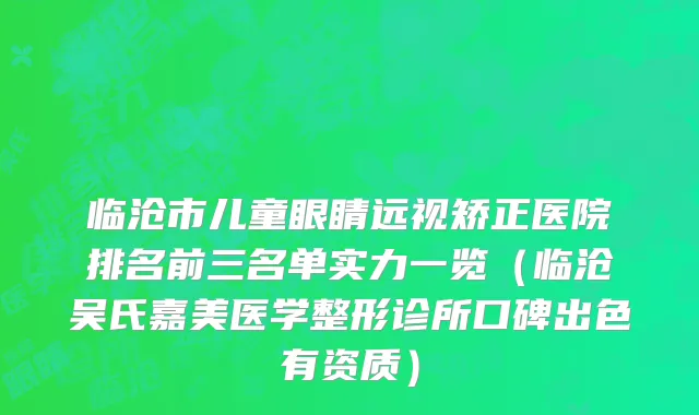 临沧市儿童眼睛远视矫正医院排名前三名单实力一览（临沧吴氏嘉美医学整形诊所口碑出色有资质）