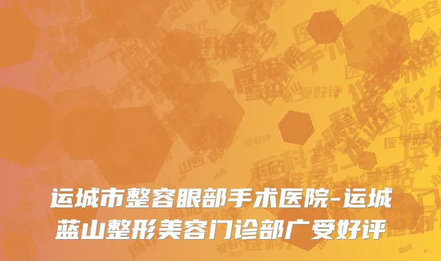 运城市整容眼部手术医院-运城蓝山整形美容门诊部广受好评