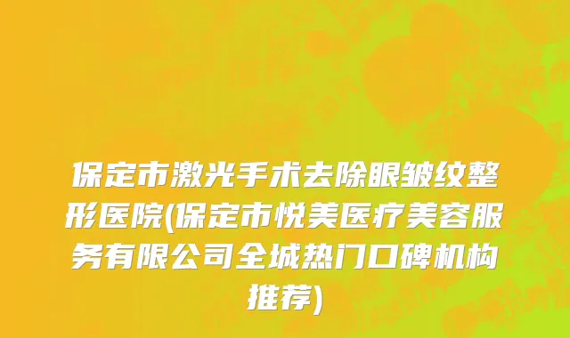 保定市激光手术去除眼皱纹整形医院(保定市悦美医疗美容服务有限公司全城热门口碑机构推荐)