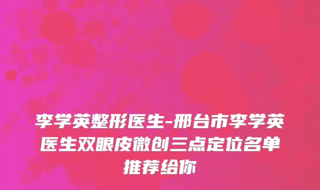 李学英整形医生-邢台市李学英医生双眼皮微创三点定位名单推荐给你