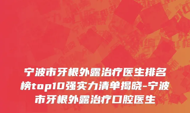 宁波市牙根外露治疗医生排名榜top10强实力清单揭晓-宁波市牙根外露治疗口腔医生