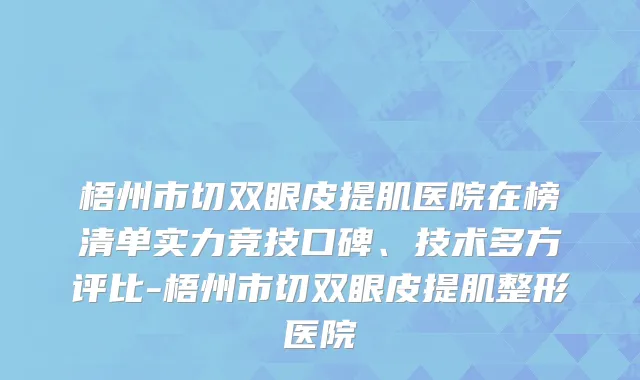 梧州市切双眼皮提肌医院在榜清单实力竞技口碑、技术多方评比-梧州市切双眼皮提肌整形医院