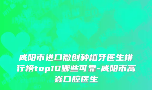 咸阳市进口微创种植牙医生排行榜top10哪些可靠-咸阳市高焱口腔医生