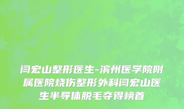 闫宏山整形医生-滨州医学院附属医院烧伤整形外科闫宏山医生半导体脱毛夺得榜首