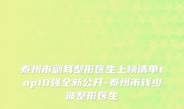 泰州市副耳整形医生上榜清单top10强全新公开-泰州市钱少波整形医生