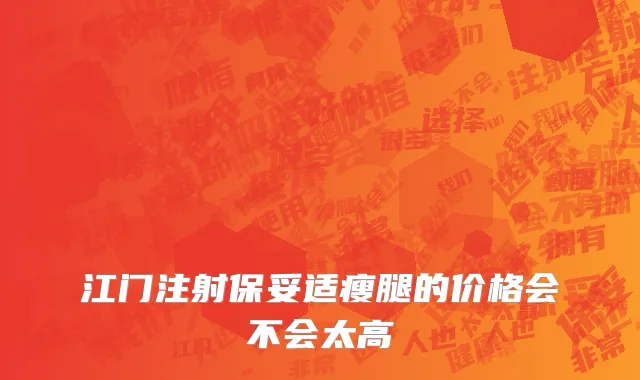 江门注射保妥适瘦腿的价格会不会太高