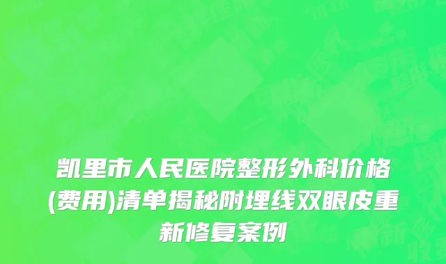 凯里市人民医院整形外科价格(费用)清单揭秘附埋线双眼皮重新修复案例