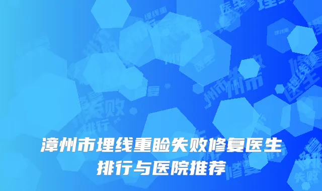 漳州市埋线重睑失败修复医生排行与医院推荐