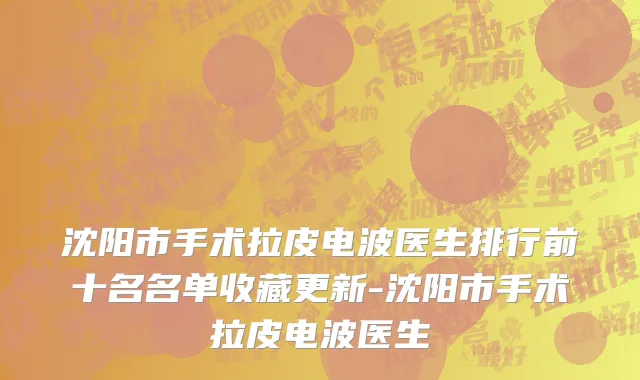 沈阳市手术拉皮电波医生排行前十名名单收藏更新-沈阳市手术拉皮电波医生