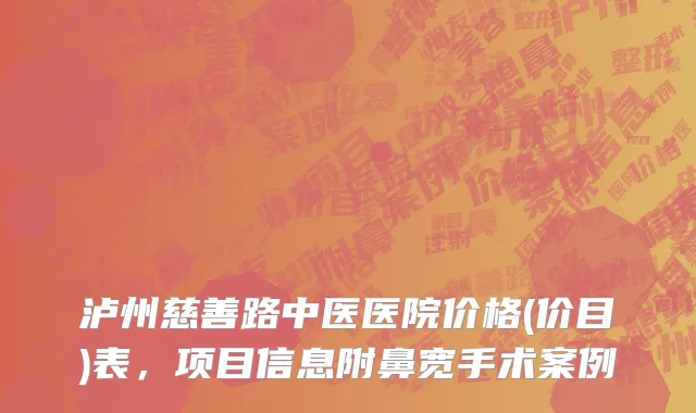泸州慈善路中医医院价格(价目)表，项目信息附鼻宽手术案例