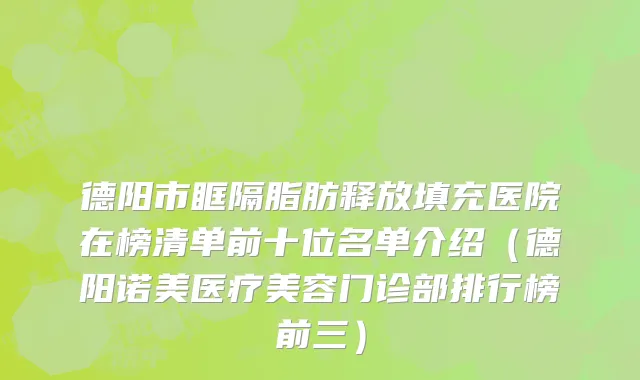德阳市眶隔脂肪释放填充医院在榜清单前十位名单介绍（德阳诺美医疗美容门诊部排行榜前三）