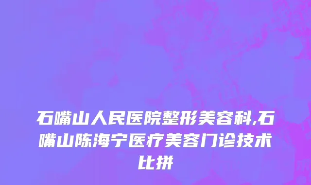 石嘴山人民医院整形美容科,石嘴山陈海宁医疗美容门诊技术比拼