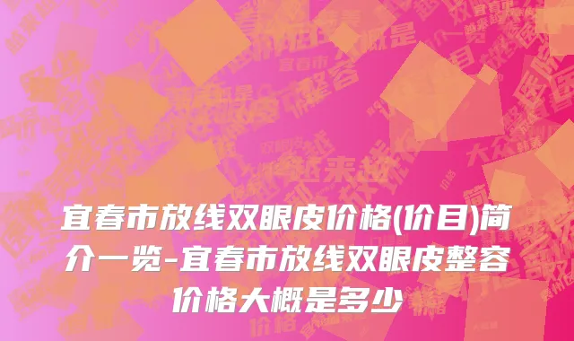 宜春市放线双眼皮价格(价目)简介一览-宜春市放线双眼皮整容价格大概是多少
