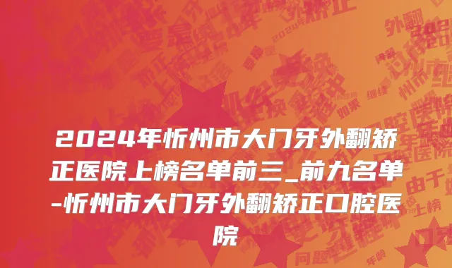 2024年忻州市大门牙外翻矫正医院上榜名单前三_前九名单-忻州市大门牙外翻矫正口腔医院