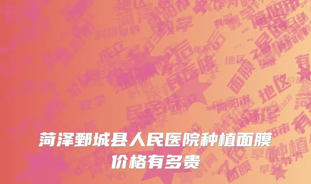 菏泽鄄城县人民医院种植面膜价格有多贵