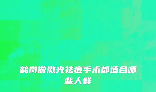 鹤岗做激光祛痘手术都适合哪些人群