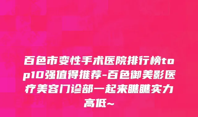 百色市变性手术医院排行榜top10强值得推荐-百色御美影医疗美容门诊部一起来瞧瞧实力高低~