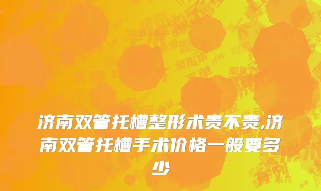 济南双管托槽整形术贵不贵,济南双管托槽手术价格一般要多少