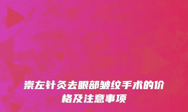 崇左针灸去眼部皱纹手术的价格及注意事项