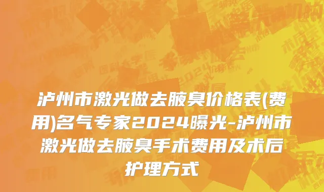 泸州市激光做去腋臭价格表(费用)名气专家2024曝光-泸州市激光做去腋臭手术费用及术后护理方式