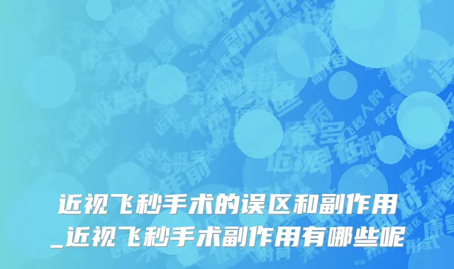 近视飞秒手术的误区和副作用_近视飞秒手术副作用有哪些呢