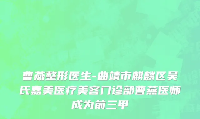 曹燕整形医生-曲靖市麒麟区吴氏嘉美医疗美容门诊部曹燕医师成为前三甲