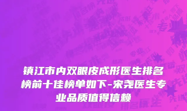 镇江市内双眼皮成形医生排名榜前十佳榜单如下-宋尧医生专业品质值得信赖